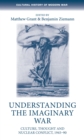 Understanding the Imaginary War : Culture, Thought and Nuclear Conflict, 1945-90 - eBook