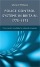 Police Control Systems in Britain, 1775–1975 : From Parish Constable to National Computer - eBook