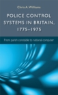Police Control Systems in Britain, 1775–1975 : From Parish Constable to National Computer - eBook
