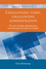 Challenging times, challenging administration : The role of public administration in producing social justice in Ireland - eBook