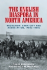 The English diaspora in North America : Migration, ethnicity and association, 1730s-1950s - eBook