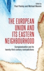 The European Union and its eastern neighbourhood : Europeanisation and its twenty-first-century contradictions - eBook
