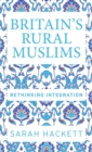 Britain’S Rural Muslims : Rethinking Integration - eBook