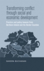 Transforming Conflict Through Social and Economic Development : Practice and Policy Lessons from Northern Ireland and the Border Counties - eBook