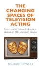 The changing spaces of television acting : From studio realism to location realism in BBC television drama - eBook
