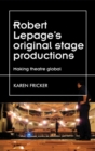 Robert Lepage's original stage productions : Making theatre global - eBook