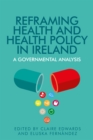 Reframing health and health policy in Ireland : A governmental analysis - eBook