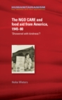The NGO CARE and food aid from America, 1945-80 : 'Showered with kindness'? - eBook