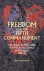 Freedom and the Fifth Commandment : Catholic priests and political violence in Ireland, 1919-21 - eBook