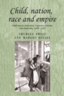 Child, nation, race and empire : Child rescue discourse, England, Canada and Australia, 1850-1915 - eBook