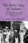 'The better class' of Indians : Social rank, Imperial identity, and South Asians in Britain 1858-1914 - eBook