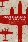Architectures of survival : Air war and urbanism in Britain, 1935-52 - eBook