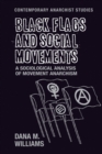 Black flags and social movements : A sociological analysis of movement anarchism - eBook