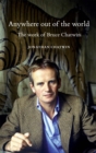 Anywhere out of the world : The work of Bruce Chatwin - eBook