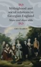 Siblinghood and social relations in Georgian England : Share and share alike - eBook