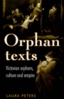 Orphan texts : Victorians, orphans, culture and empire - eBook