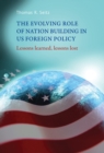 The evolving role of nation-building in US foreign policy : Lessons learned, lessons lost - eBook