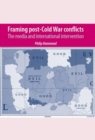 Framing post-Cold War conflicts : The media and international intervention - eBook