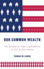 Our Common Wealth : The Return of Public Ownership in the United States - Book