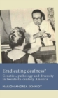 Eradicating deafness? : Genetics, pathology, and diversity in twentieth-century America - eBook