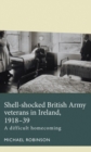 Shell-shocked British Army veterans in Ireland, 1918-39 : A difficult homecoming - eBook