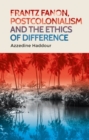 Frantz Fanon, postcolonialism and the ethics of difference - eBook