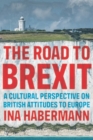 The road to Brexit : A cultural perspective on British attitudes to Europe - eBook