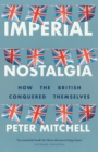 Imperial Nostalgia : How the British Conquered Themselves - Book