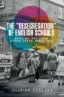 The 'Desegregation' of English Schools : Bussing, Race and Urban Space, 1960s-80s - Book
