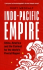 Indo-Pacific Empire : China, America and the Contest for the World's Pivotal Region - eBook