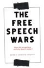 The Free Speech Wars : How Did We Get Here and Why Does it Matter? - Book