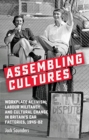 Assembling Cultures : Workplace Activism, Labour Militancy and Cultural Change in Britain's Car Factories, 1945-82 - Book