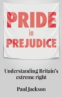 Pride in Prejudice : Understanding Britain's Extreme Right - Book