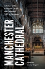 Manchester Cathedral : A History of the Collegiate Church and Cathedral, 1421 to the Present - Book