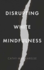 Disrupting White Mindfulness : Race and Racism in the Wellbeing Industry - Book