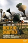 There is No Soundtrack : Rethinking Art, Media, and the Audio-Visual Contract - Book