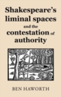 Shakespeare's Liminal Spaces : Contesting Authority on the Early Modern Stage - Book