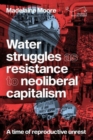 Water Struggles as Resistance to Neoliberal Capitalism : A Time of Reproductive Unrest - Book