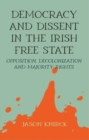 Democracy and Dissent in the Irish Free State : Opposition, Decolonisation, and Majority Rights - Book