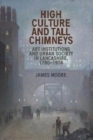 High Culture and Tall Chimneys : Art Institutions and Urban Society in Lancashire, 1780-1914 - Book