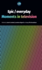Epic / Everyday : Moments in Television - Book