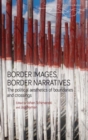 Border Images, Border Narratives : The Political Aesthetics of Boundaries and Crossings - Book