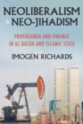 Neoliberalism and Neo-Jihadism : Propaganda and Finance in Al Qaeda and Islamic State - Book