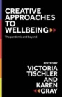 Creative Approaches to Wellbeing : The Pandemic and Beyond - Book
