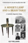 A Miners Lamp and a Brass Table : A Yorkshire Reporter's Story - Book