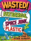 Wasted : Fatbergs, Space Junk, Plastic and a load of other Rubbish - Book