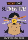 Project Logic: Be Creative! : How to Think Outside the Box - Book