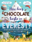 How Does Chocolate Taste on Everest? : Explore Earth's Most Extreme Places Through Sight, Sound, Smell, Touch and Taste - Book