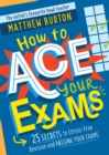 How to Ace Your Exams : 25 secrets to stress-free revision and passing your exams - Book