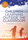 Children Learning Outside the Classroom : From Birth to Eleven - eBook